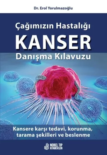 Çağımızın Hastalığı Kanser Danışma Kılavuzu: Kansere karşı tedavi, korunma, tarama şekilleri ve beslenme